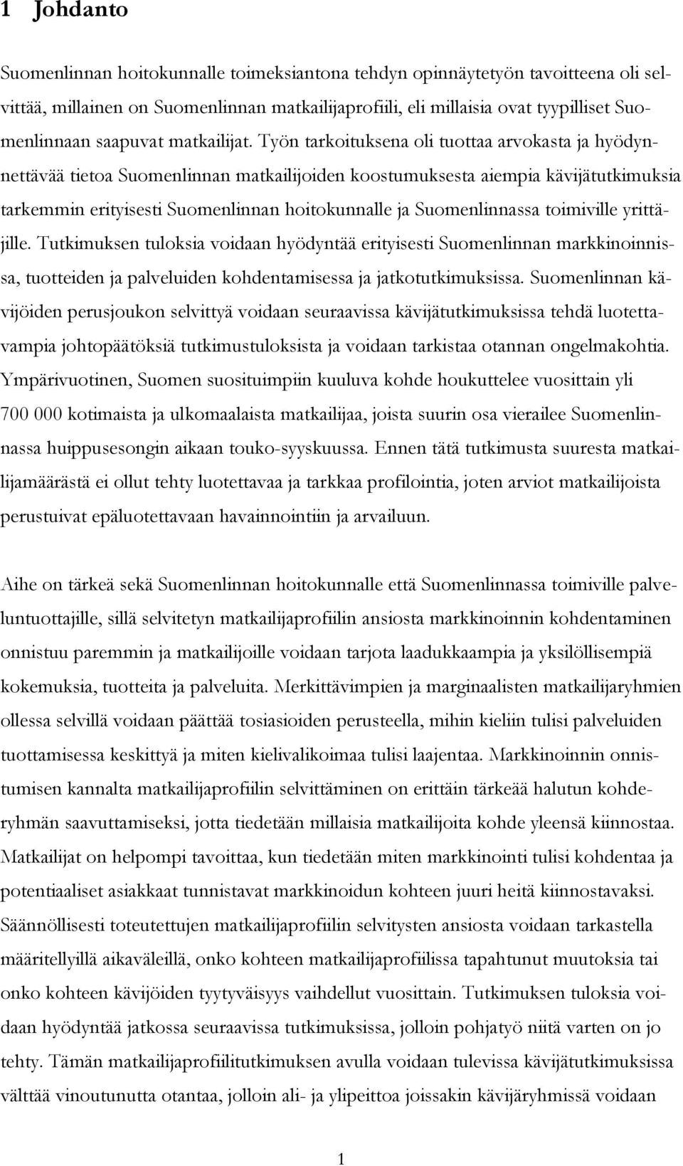 Työn tarkoituksena oli tuottaa arvokasta ja hyödynnettävää tietoa Suomenlinnan matkailijoiden koostumuksesta aiempia kävijätutkimuksia tarkemmin erityisesti Suomenlinnan hoitokunnalle ja