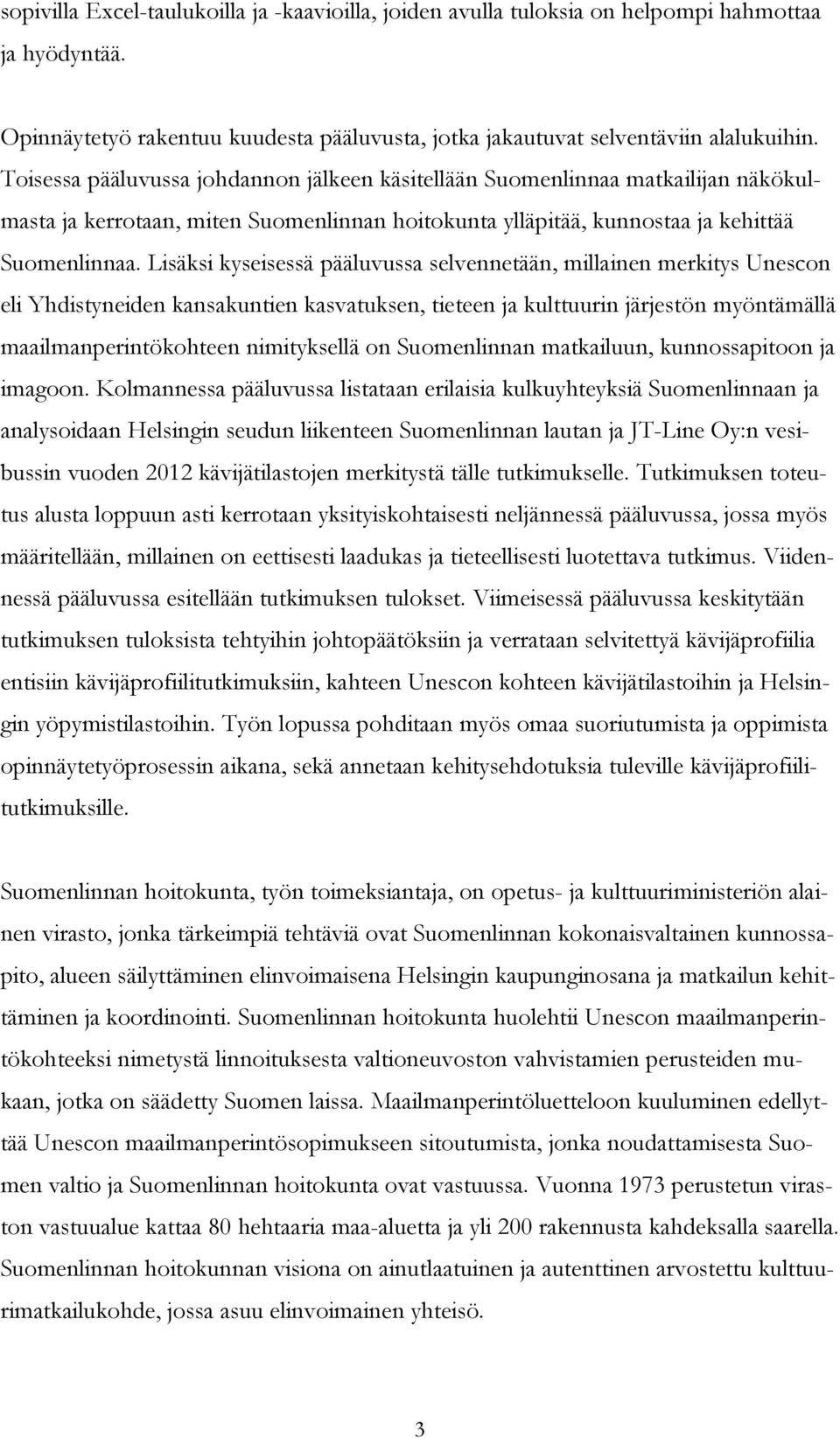 Lisäksi kyseisessä pääluvussa selvennetään, millainen merkitys Unescon eli Yhdistyneiden kansakuntien kasvatuksen, tieteen ja kulttuurin järjestön myöntämällä maailmanperintökohteen nimityksellä on