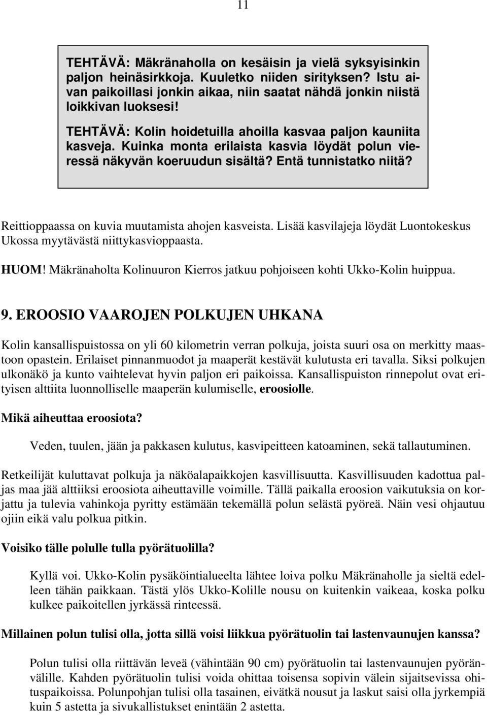 Reittioppaassa on kuvia muutamista ahojen kasveista. Lisää kasvilajeja löydät Luontokeskus Ukossa myytävästä niittykasvioppaasta. HUOM!