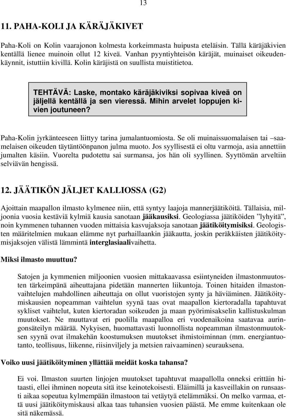 TEHTÄVÄ: Laske, montako käräjäkiviksi sopivaa kiveä on jäljellä kentällä ja sen vieressä. Mihin arvelet loppujen kivien joutuneen? Paha-Kolin jyrkänteeseen liittyy tarina jumalantuomiosta.