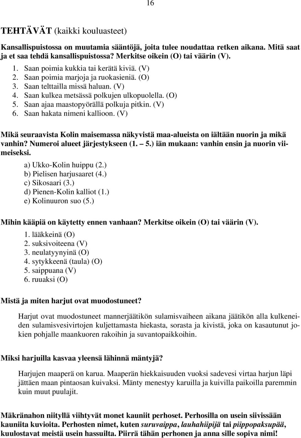 Saan ajaa maastopyörällä polkuja pitkin. (V) 6. Saan hakata nimeni kallioon. (V) Mikä seuraavista Kolin maisemassa näkyvistä maa-alueista on iältään nuorin ja mikä vanhin?