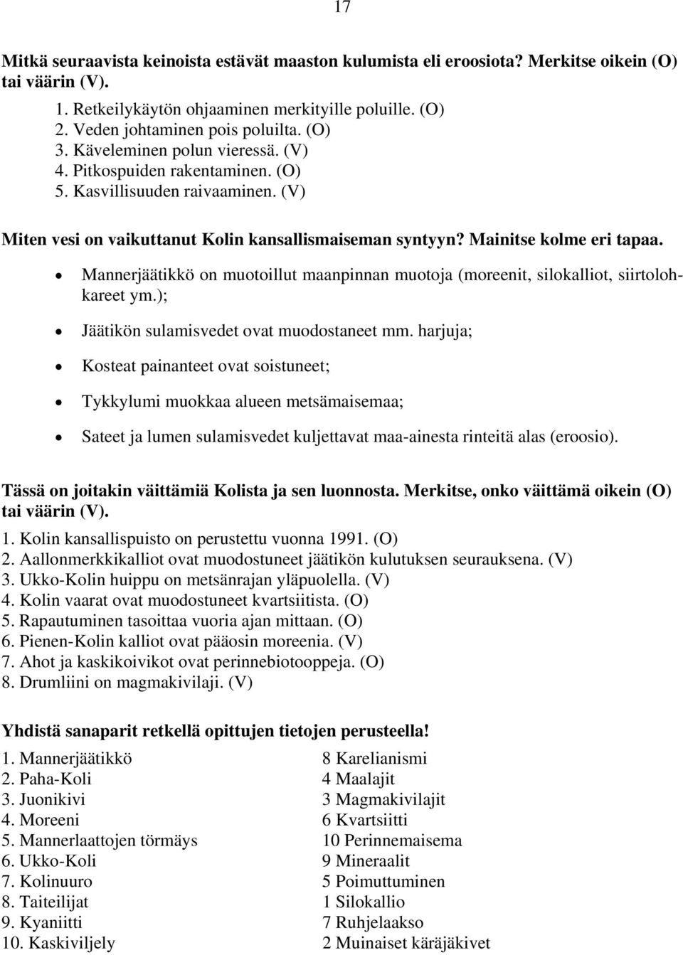 Mannerjäätikkö on muotoillut maanpinnan muotoja (moreenit, silokalliot, siirtolohkareet ym.); Jäätikön sulamisvedet ovat muodostaneet mm.