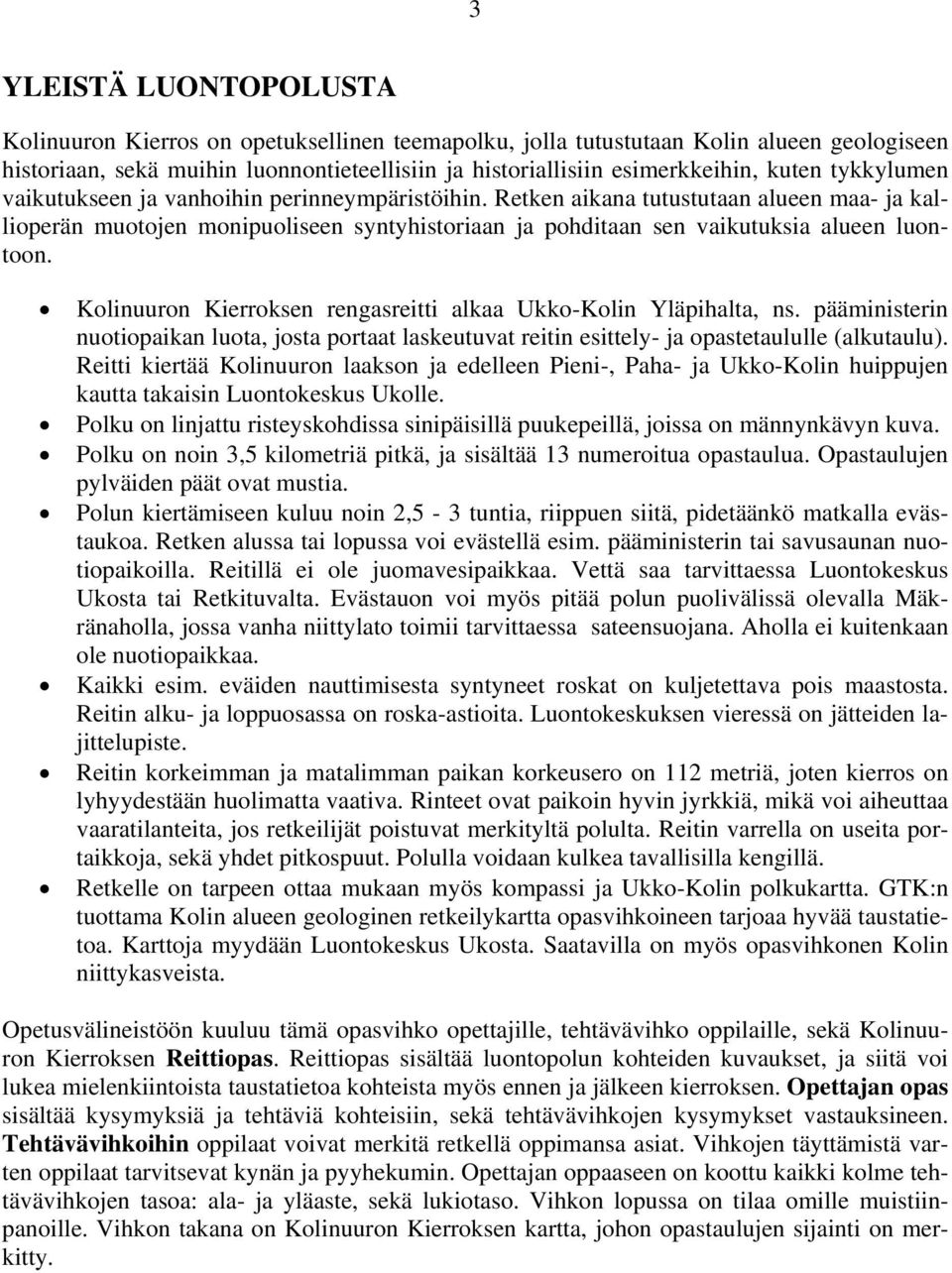 Retken aikana tutustutaan alueen maa- ja kallioperän muotojen monipuoliseen syntyhistoriaan ja pohditaan sen vaikutuksia alueen luontoon.