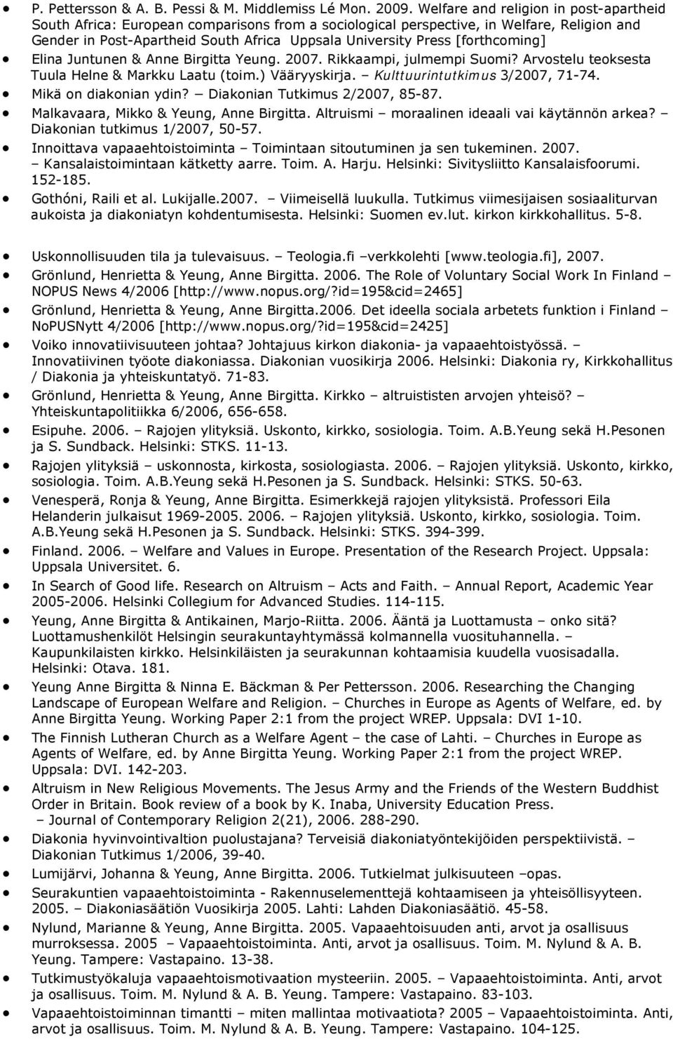 [forthcoming] Elina Juntunen & Anne Birgitta Yeung. 2007. Rikkaampi, julmempi Suomi? Arvostelu teoksesta Tuula Helne & Markku Laatu (toim.) Vääryyskirja. Kulttuurintutkimus 3/2007, 71-74.