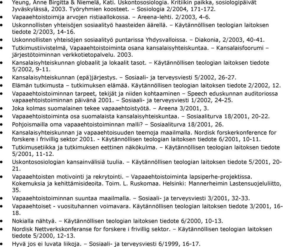 Uskonnollisten yhteisöjen sosiaalityö puntarissa Yhdysvalloissa. Diakonia, 2/2003, 40-41. Tutkimustiivistelmä, Vapaaehtoistoiminta osana kansalaisyhteiskuntaa.