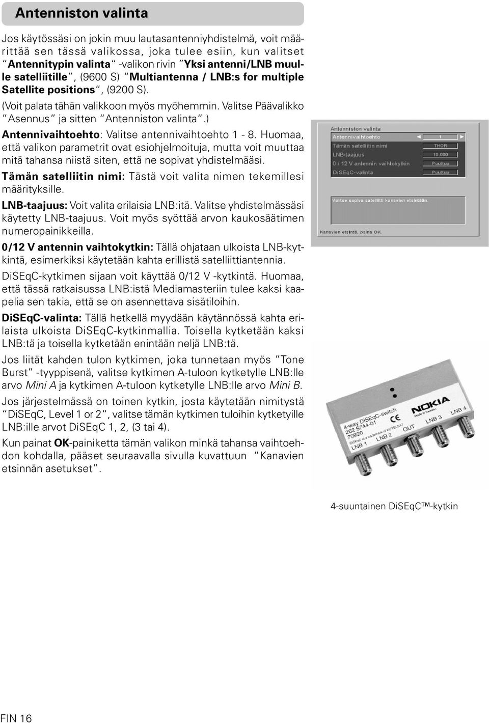 ) Antennivaihtoehto: Valitse antennivaihtoehto 1-8. Huomaa, että valikon parametrit ovat esiohjelmoituja, mutta voit muuttaa mitä tahansa niistä siten, että ne sopivat yhdistelmääsi.