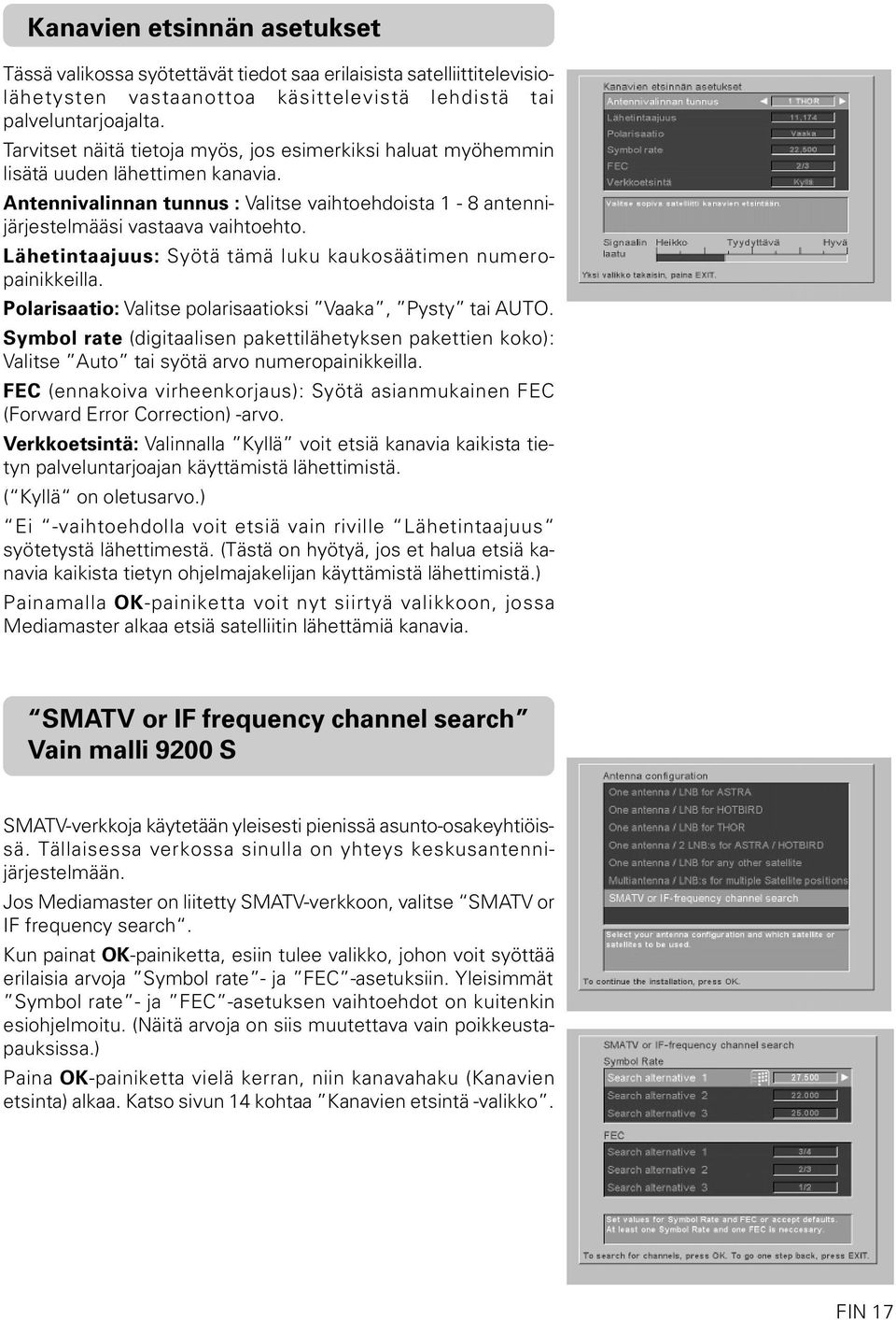 Lähetintaajuus: Syötä tämä luku kaukosäätimen numeropainikkeilla. Polarisaatio: Valitse polarisaatioksi Vaaka, Pysty tai AUTO.