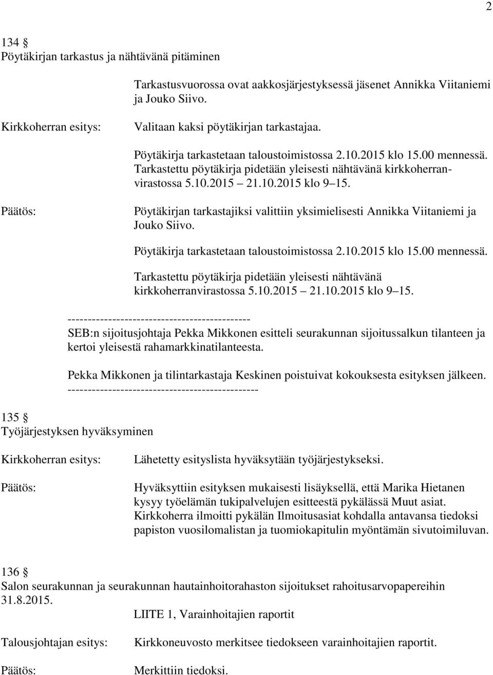 Pöytäkirjan tarkastajiksi valittiin yksimielisesti Annikka Viitaniemi ja Jouko Siivo.