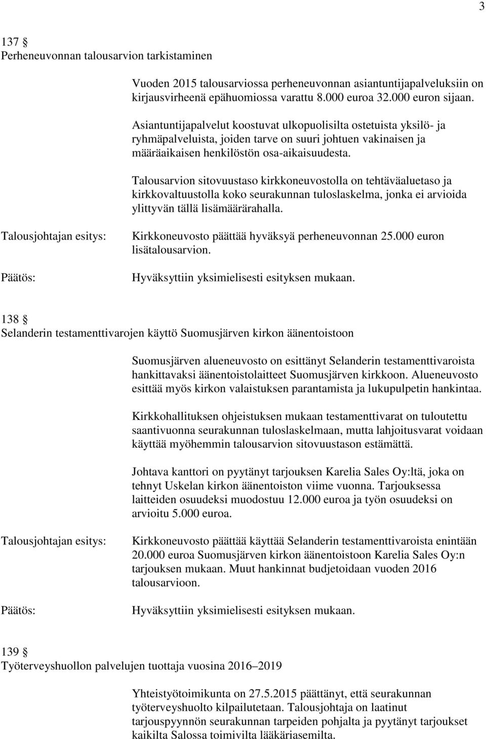 Talousarvion sitovuustaso kirkkoneuvostolla on tehtäväaluetaso ja kirkkovaltuustolla koko seurakunnan tuloslaskelma, jonka ei arvioida ylittyvän tällä lisämäärärahalla.