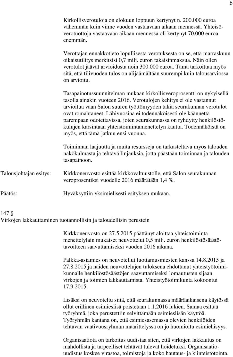 000 euroa. Tämä tarkoittaa myös sitä, että tilivuoden tulos on alijäämältään suurempi kuin talousarviossa on arvioitu.