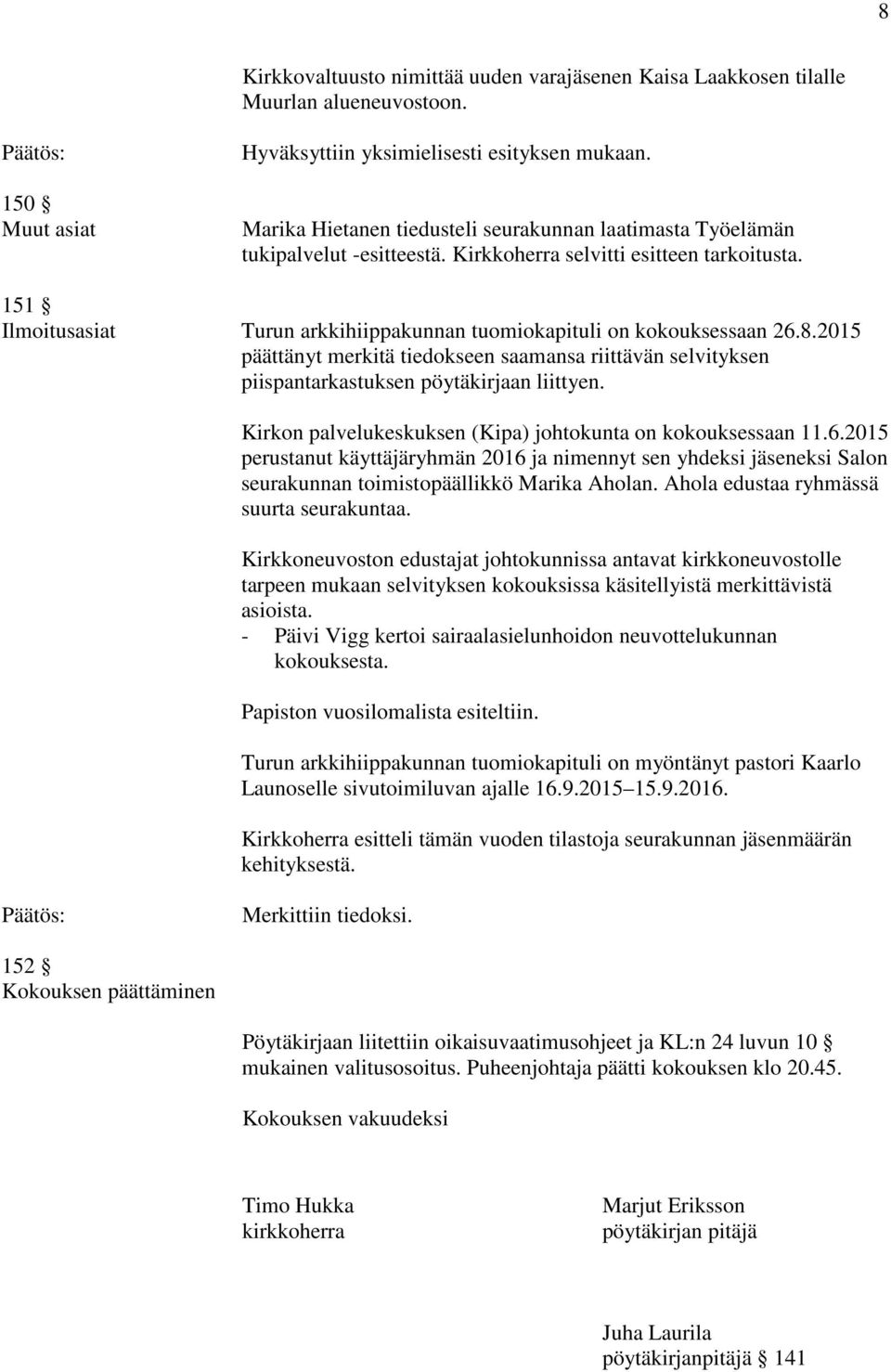 2015 päättänyt merkitä tiedokseen saamansa riittävän selvityksen piispantarkastuksen pöytäkirjaan liittyen. Kirkon palvelukeskuksen (Kipa) johtokunta on kokouksessaan 11.6.