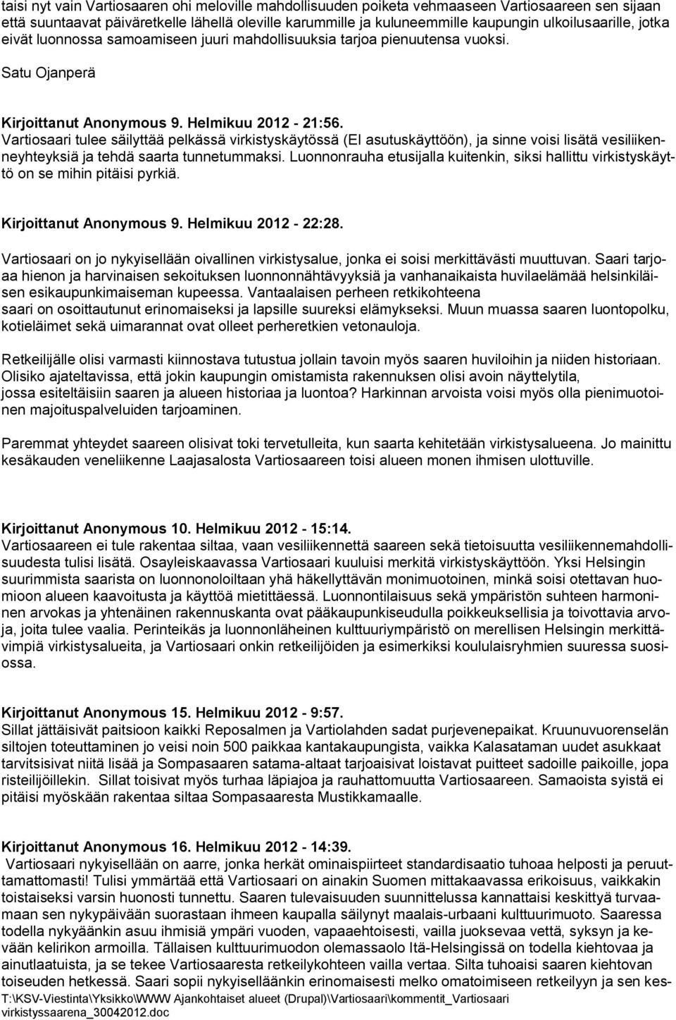 Vartiosaari tulee säilyttää pelkässä virkistyskäytössä (EI asutuskäyttöön), ja sinne voisi lisätä vesiliikenneyhteyksiä ja tehdä saarta tunnetummaksi.