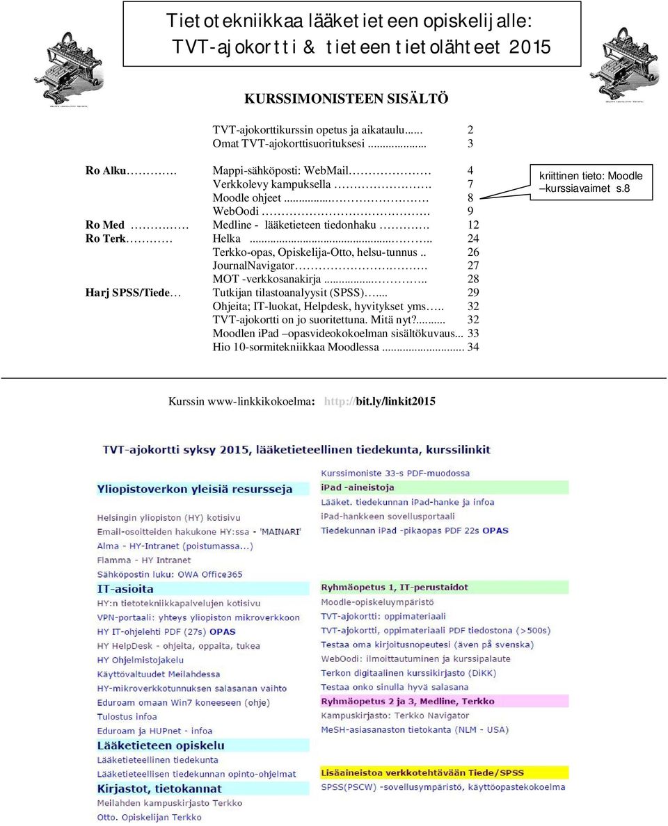 . 26 JournalNavigator. 27 MOT -verkkosanakirja..... 28 Harj SPSS/Tiede Tutkijan tilastoanalyysit (SPSS)... 29 Ohjeita; IT-luokat, Helpdesk, hyvitykset yms.. 32 TVT-ajokortti on jo suoritettuna.