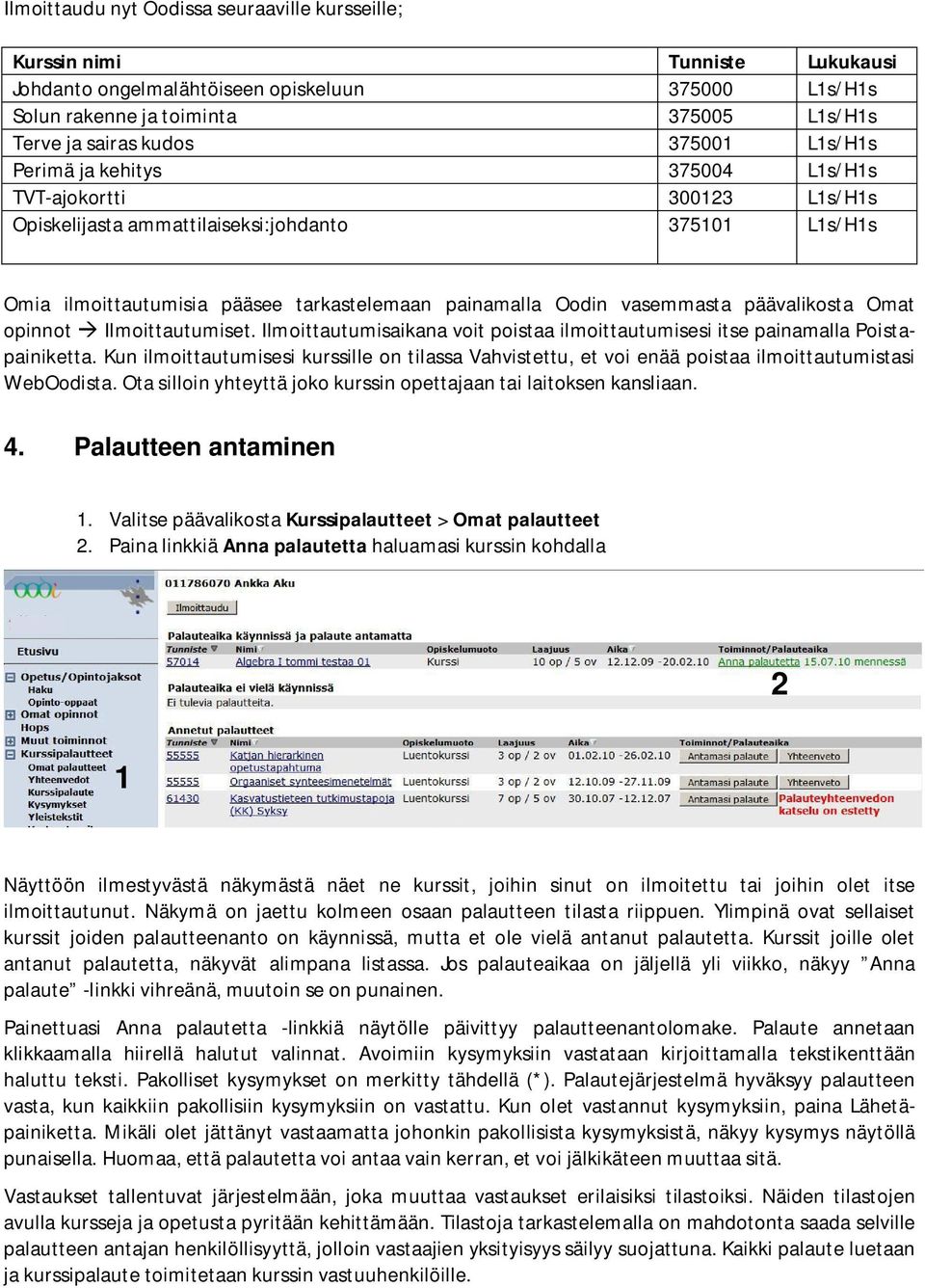 vasemmasta päävalikosta Omat opinnot Ilmoittautumiset. Ilmoittautumisaikana voit poistaa ilmoittautumisesi itse painamalla Poistapainiketta.