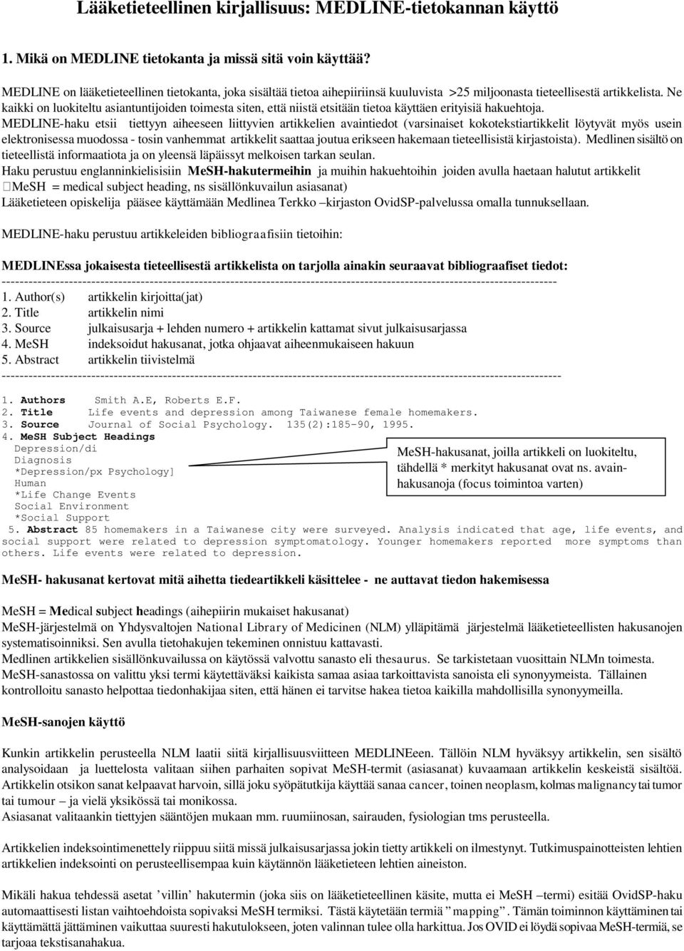 Ne kaikki on luokiteltu asiantuntijoiden toimesta siten, että niistä etsitään tietoa käyttäen erityisiä hakuehtoja.