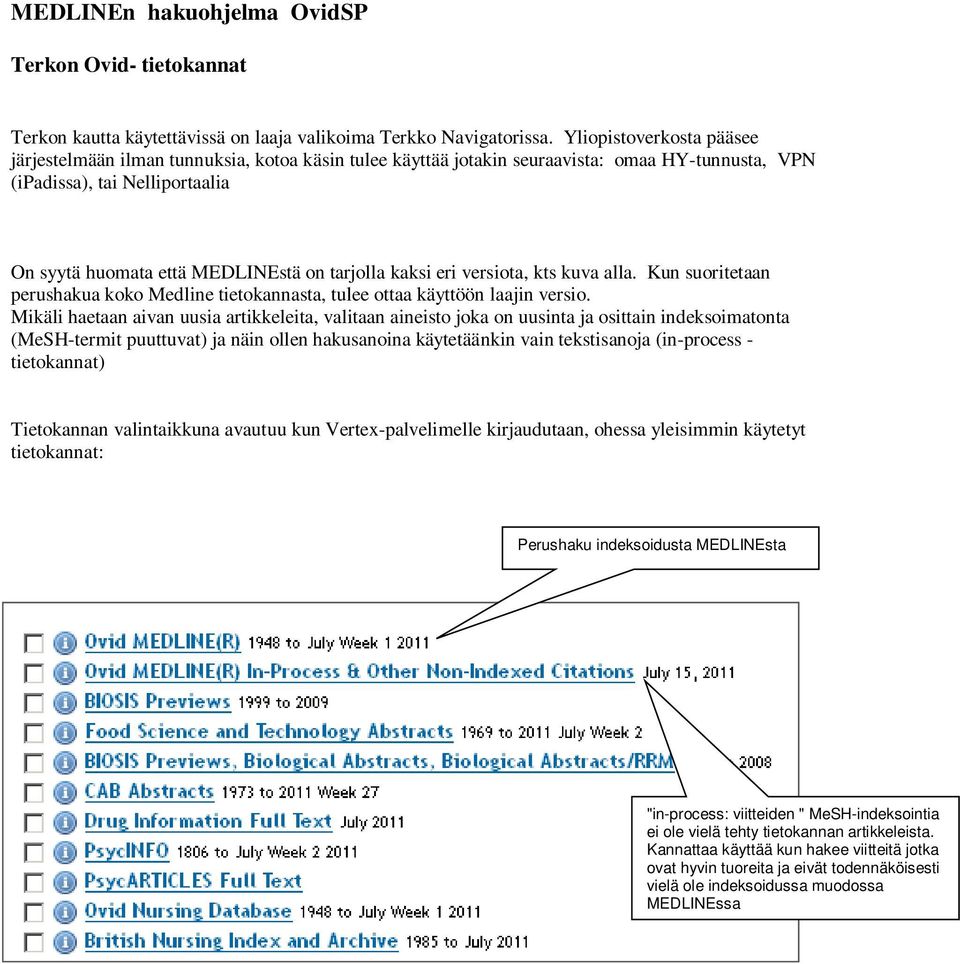 tarjolla kaksi eri versiota, kts kuva alla. Kun suoritetaan perushakua koko Medline tietokannasta, tulee ottaa käyttöön laajin versio.