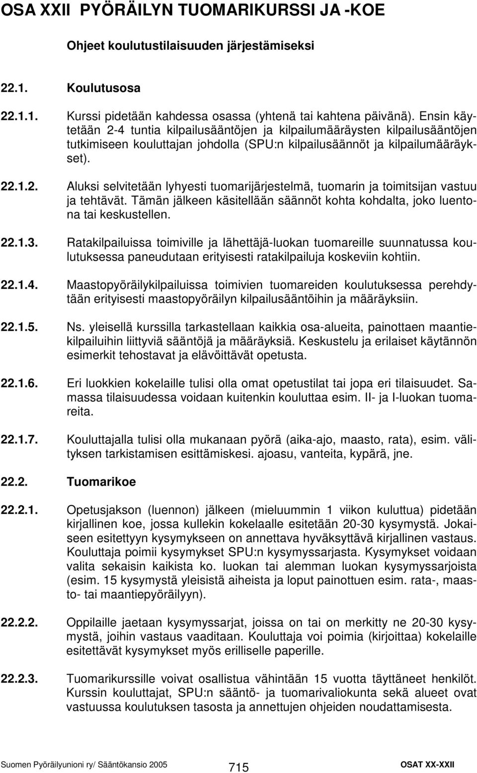 Tämän jälkeen käsitellään säännöt kohta kohdalta, joko luentona tai keskustellen. 22.1.3.