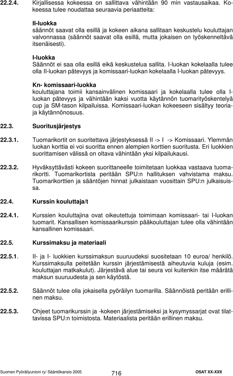 työskenneltävä itsenäisesti). I-luokka Säännöt ei saa olla esillä eikä keskustelua sallita. I-luokan kokelaalla tulee olla II-luokan pätevyys ja komissaari-luokan kokelaalla I-luokan pätevyys.