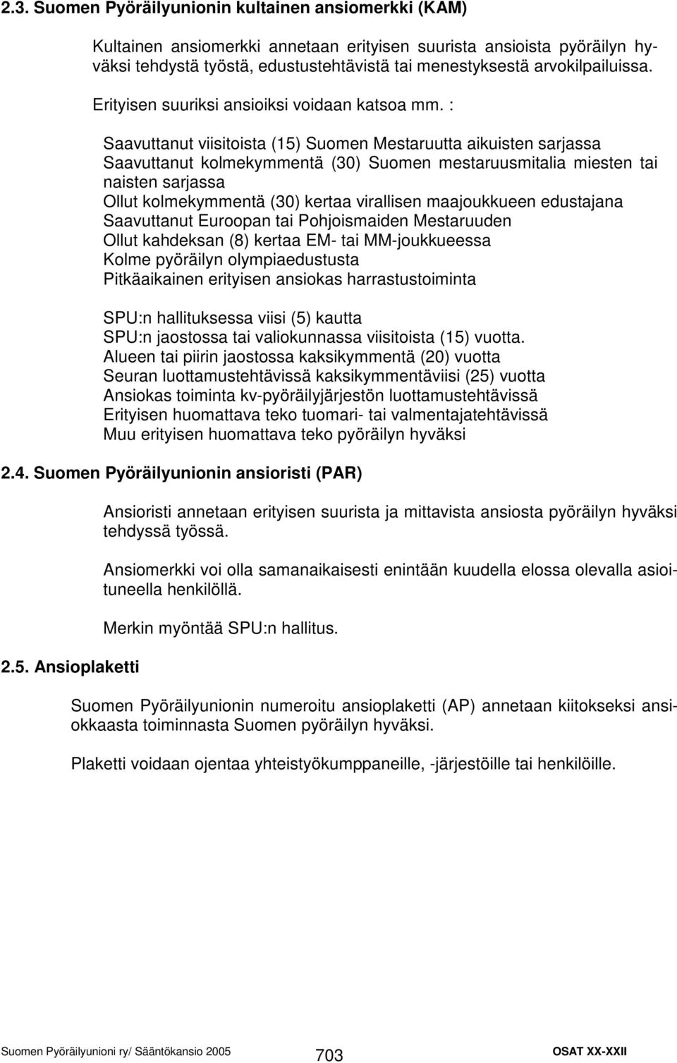 : Saavuttanut viisitoista (15) Suomen Mestaruutta aikuisten sarjassa Saavuttanut kolmekymmentä (30) Suomen mestaruusmitalia miesten tai naisten sarjassa Ollut kolmekymmentä (30) kertaa virallisen