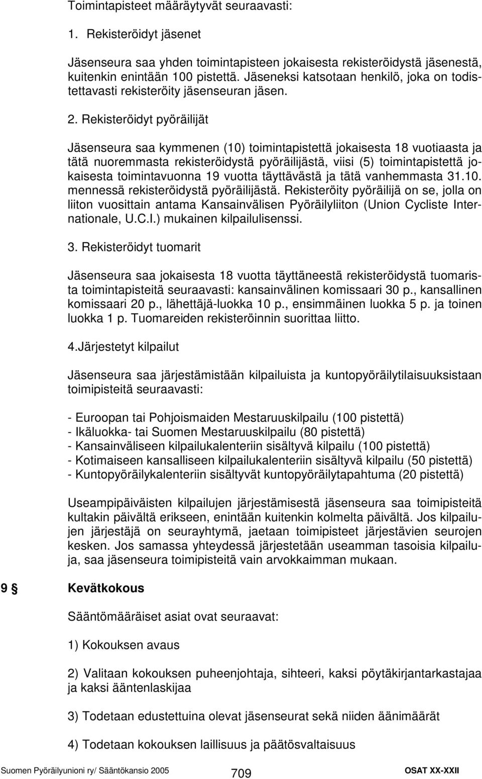 Rekisteröidyt pyöräilijät Jäsenseura saa kymmenen (10) toimintapistettä jokaisesta 18 vuotiaasta ja tätä nuoremmasta rekisteröidystä pyöräilijästä, viisi (5) toimintapistettä jokaisesta