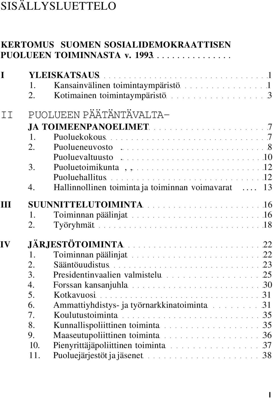 Hallinnollinen toiminta ja toiminnan voimavarat... 13 III SUUNNITTELUTOIMINTA 16 1. Toiminnan päälinjat 16 2. Työryhmät 18 IV JÄRJESTÖTOIMINTA 22 1. Toiminnan päälinjat 22 2. Sääntöuudistus 23 3.