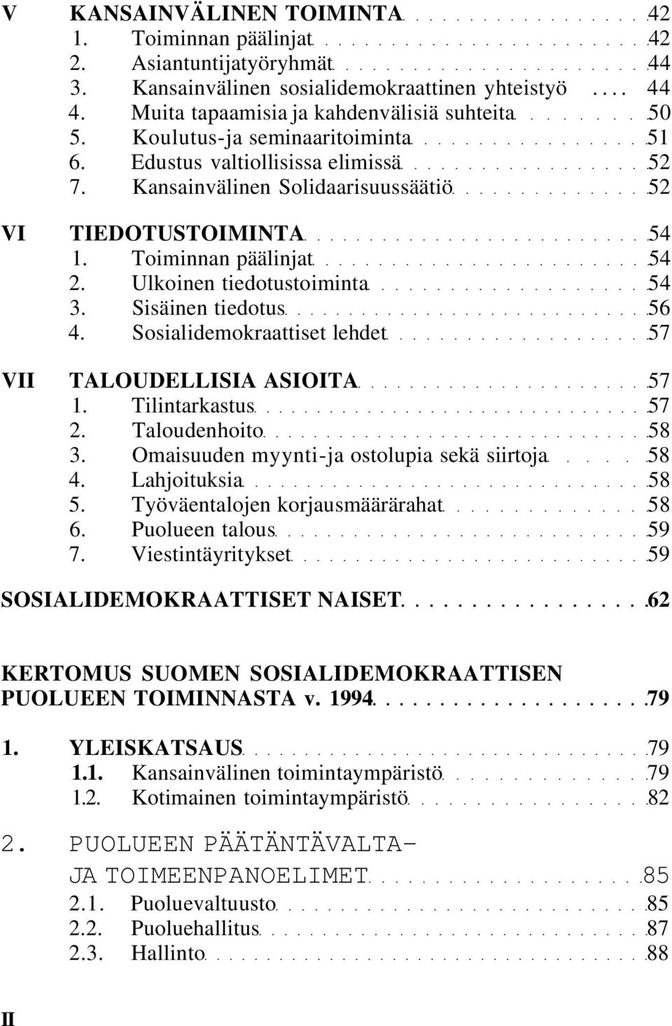 Sisäinen tiedotus 56 4. Sosialidemokraattiset lehdet 57 VII TALOUDELLISIA ASIOITA 57 1. Tilintarkastus 57 2. Taloudenhoito 58 3. Omaisuuden myynti-ja ostolupia sekä siirtoja 58 4. Lahjoituksia 58 5.