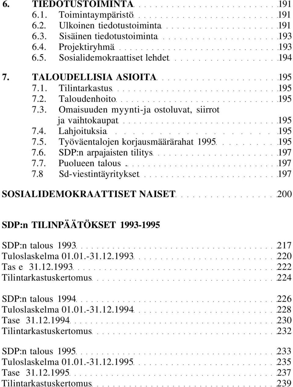 6. SDP:n arpajaisten tilitys 197 7.7. Puolueen talous. 197 7.8 Sd-viestintäyritykset 197 SOSIALIDEMOKRAATTISET NAISET 200 SDP:n TILINPÄÄTÖKSET 1993-1995 SDP:n talous 1993 217 Tuloslaskelma 01.01.-31.