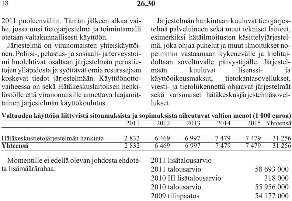 Käyttöönottovaiheessa on sekä Hätäkeskuslaitoksen henkilöstölle että viranomaisille annettava laajamittainen järjestelmän käyttökoulutus.