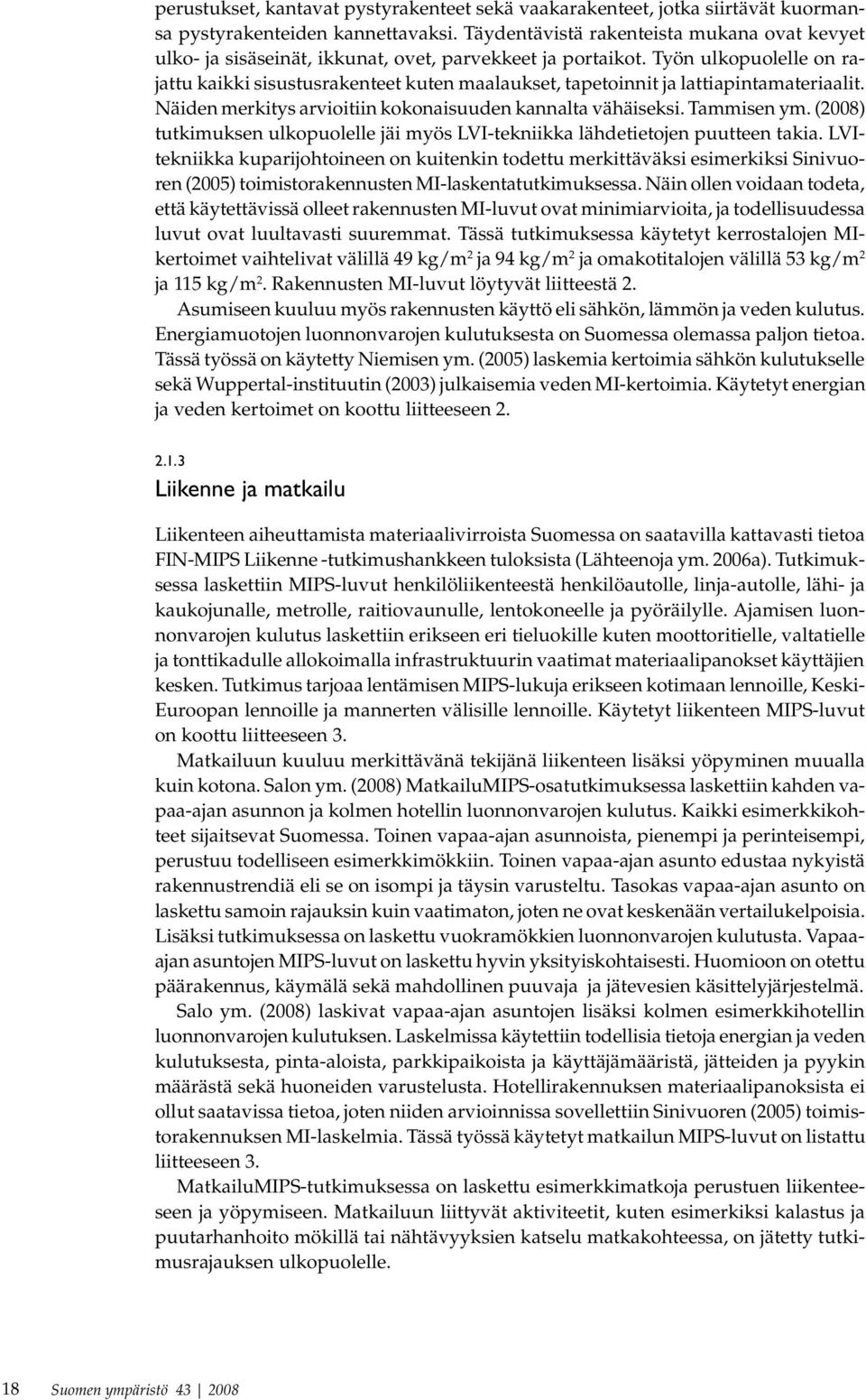 Työn ulkopuolelle on rajattu kaikki sisustusrakenteet kuten maalaukset, tapetoinnit ja lattiapintamateriaalit. Näiden merkitys arvioitiin kokonaisuuden kannalta vähäiseksi. Tammisen ym.