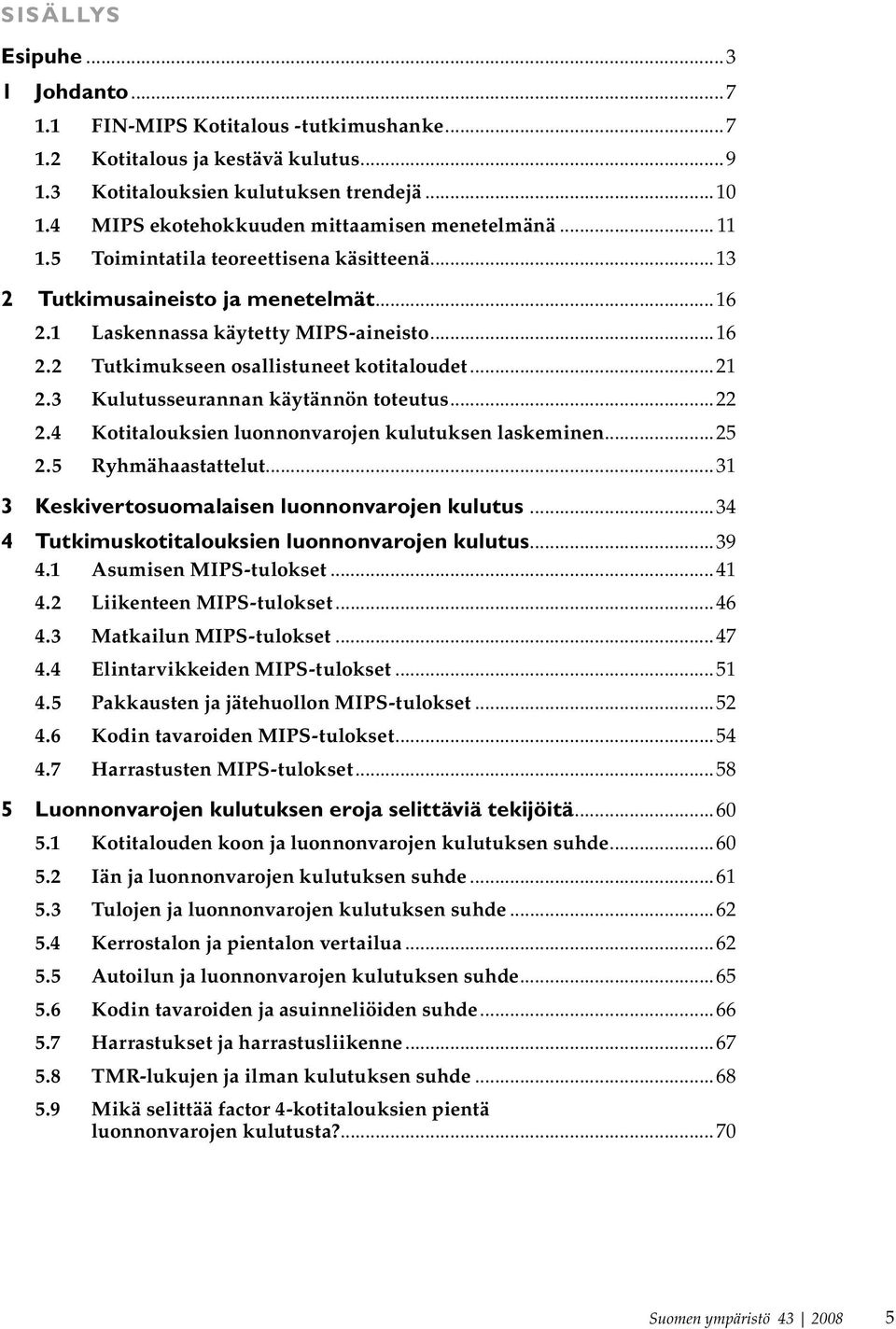 ..21 2.3 Kulutusseurannan käytännön toteutus...22 2.4 Kotitalouksien luonnonvarojen kulutuksen laskeminen...25 2.5 Ryhmähaastattelut...31 3 Keskivertosuomalaisen luonnonvarojen kulutus.