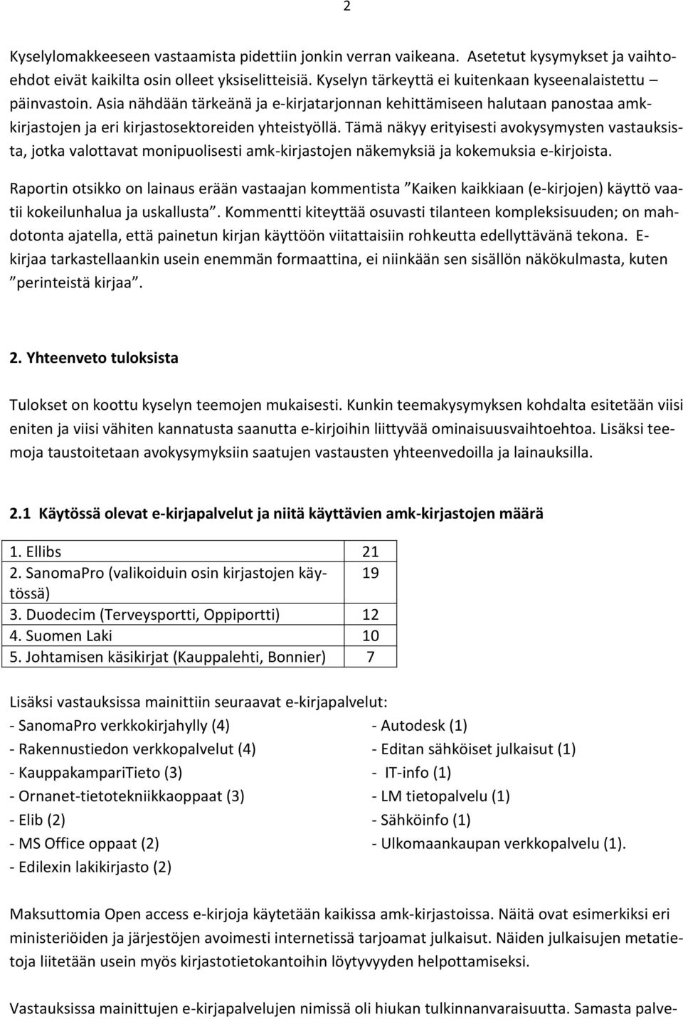 Tämä näkyy erityisesti avokysymysten vastauksista, jotka valottavat monipuolisesti amk-kirjastojen näkemyksiä ja kokemuksia e-kirjoista.