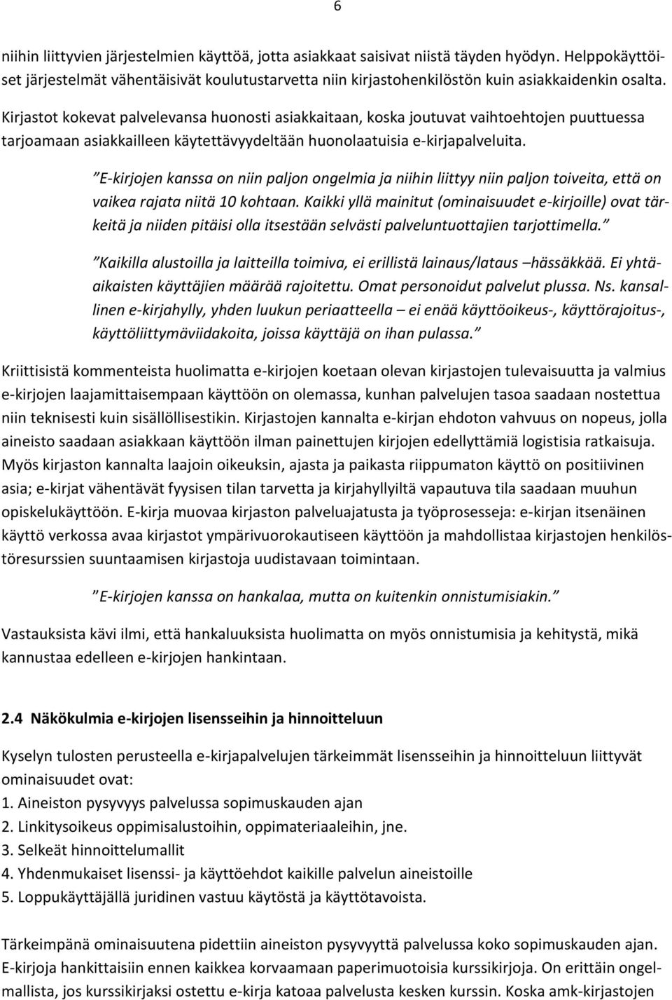 Kirjastot kokevat palvelevansa huonosti asiakkaitaan, koska joutuvat vaihtoehtojen puuttuessa tarjoamaan asiakkailleen käytettävyydeltään huonolaatuisia e-kirjapalveluita.