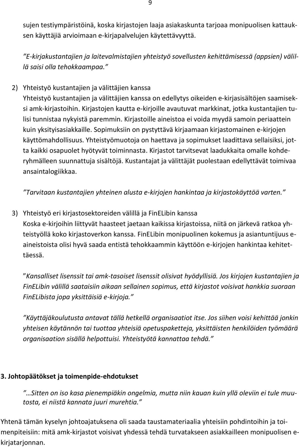 2) Yhteistyö kustantajien ja välittäjien kanssa Yhteistyö kustantajien ja välittäjien kanssa on edellytys oikeiden e-kirjasisältöjen saamiseksi amk-kirjastoihin.