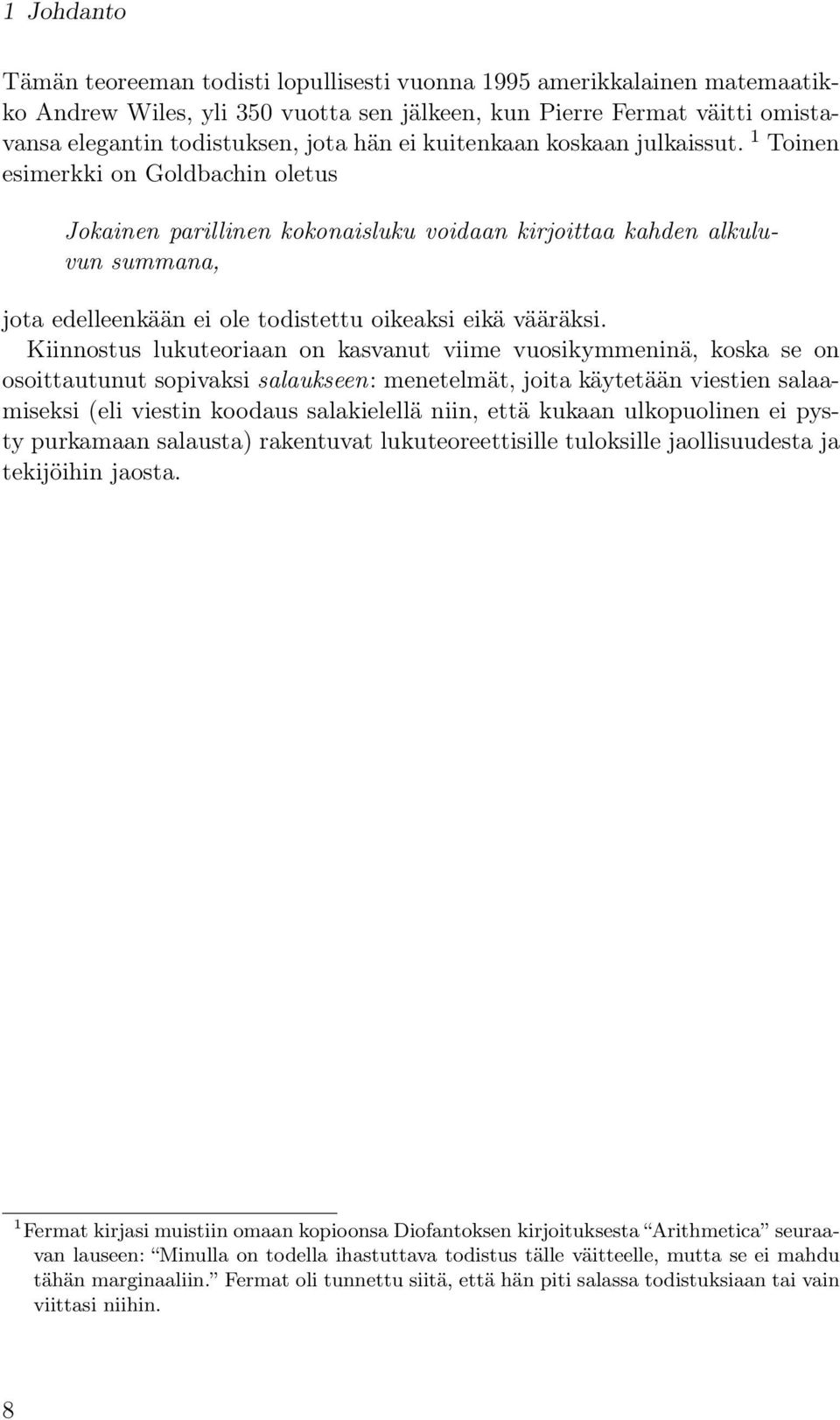 1 Toinen esimerkki on Goldbachin oletus Jokainen parillinen kokonaisluku voidaan kirjoittaa kahden alkuluvun summana, jota edelleenkään ei ole todistettu oikeaksi eikä vääräksi.