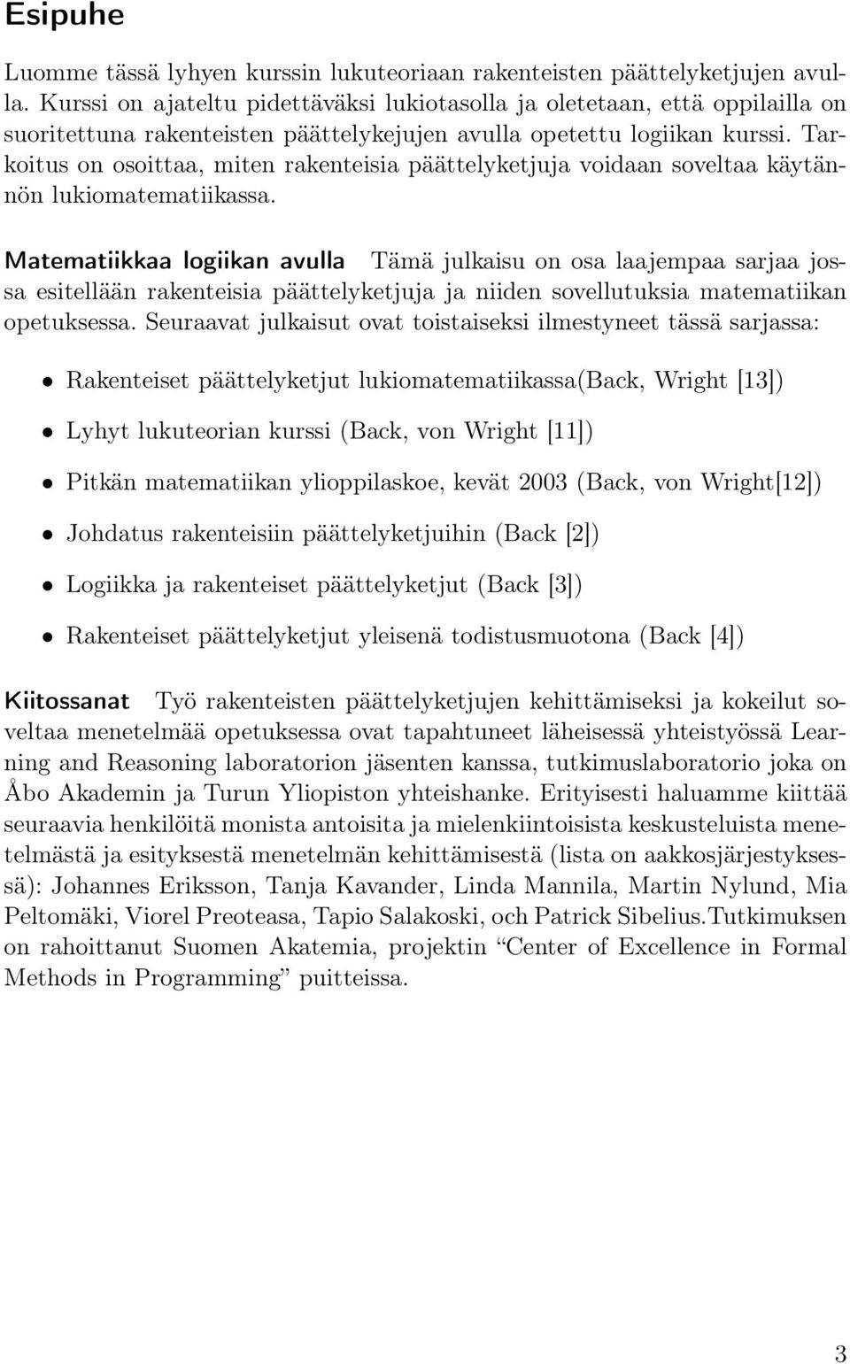 Tarkoitus on osoittaa, miten rakenteisia päättelyketjuja voidaan soveltaa käytännön lukiomatematiikassa.