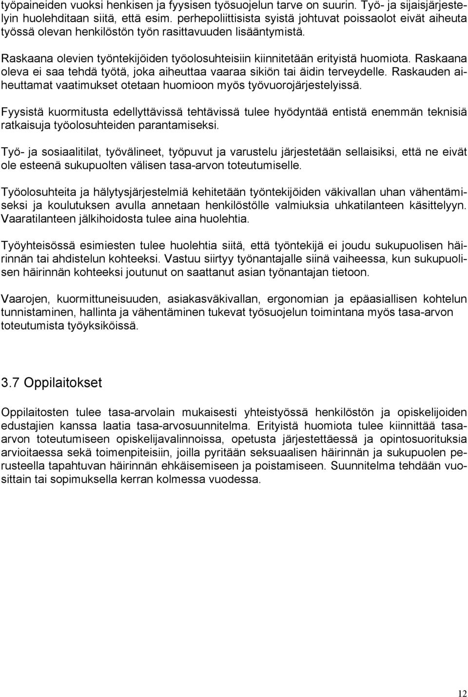 Raskaana olevien työntekijöiden työolosuhteisiin kiinnitetään erityistä huomiota. Raskaana oleva ei saa tehdä työtä, joka aiheuttaa vaaraa sikiön tai äidin terveydelle.