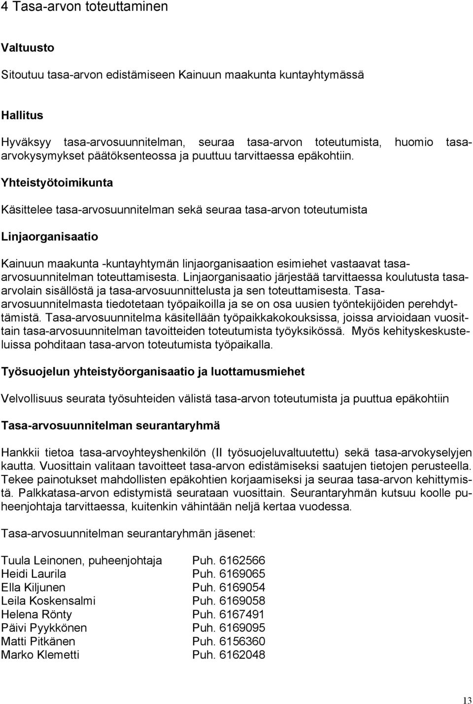 Yhteistyötoimikunta Käsittelee tasa-arvosuunnitelman sekä seuraa tasa-arvon toteutumista Linjaorganisaatio Kainuun maakunta -kuntayhtymän linjaorganisaation esimiehet vastaavat tasaarvosuunnitelman