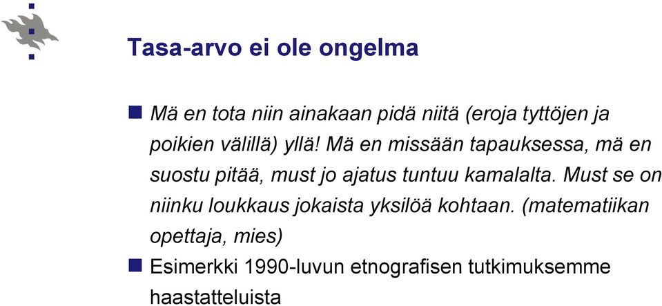 Mä en missään tapauksessa, mä en suostu pitää, must jo ajatus tuntuu kamalalta.