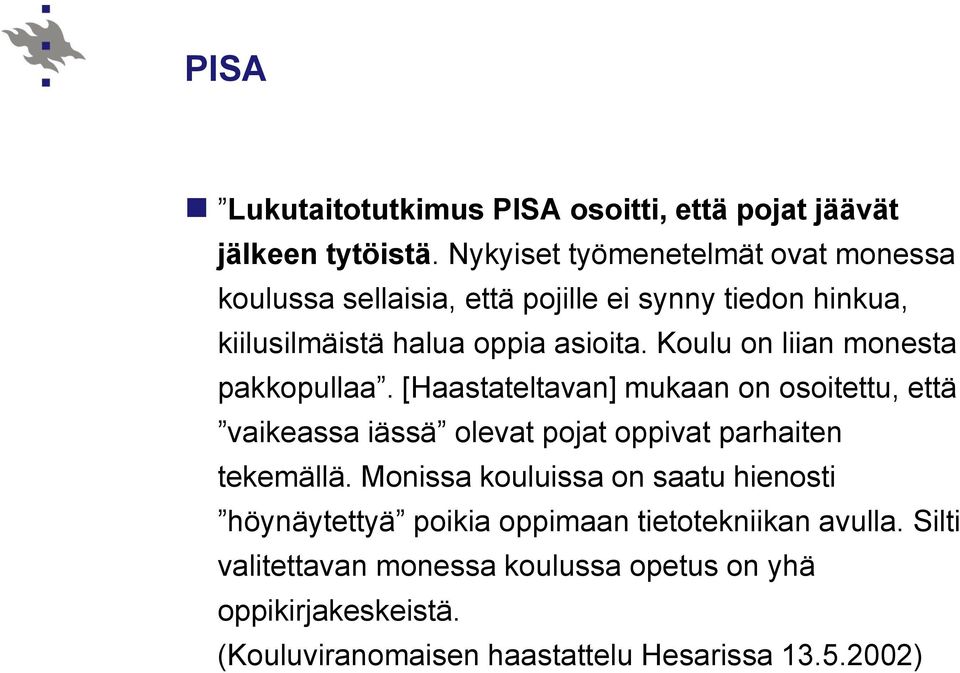 Koulu on liian monesta pakkopullaa. [Haastateltavan] mukaan on osoitettu, että vaikeassa iässä olevat pojat oppivat parhaiten tekemällä.