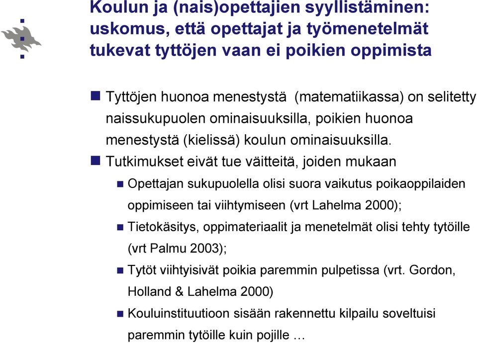 Tutkimukset eivät tue väitteitä, joiden mukaan Opettajan sukupuolella olisi suora vaikutus poikaoppilaiden oppimiseen tai viihtymiseen (vrt Lahelma 2000); Tietokäsitys,