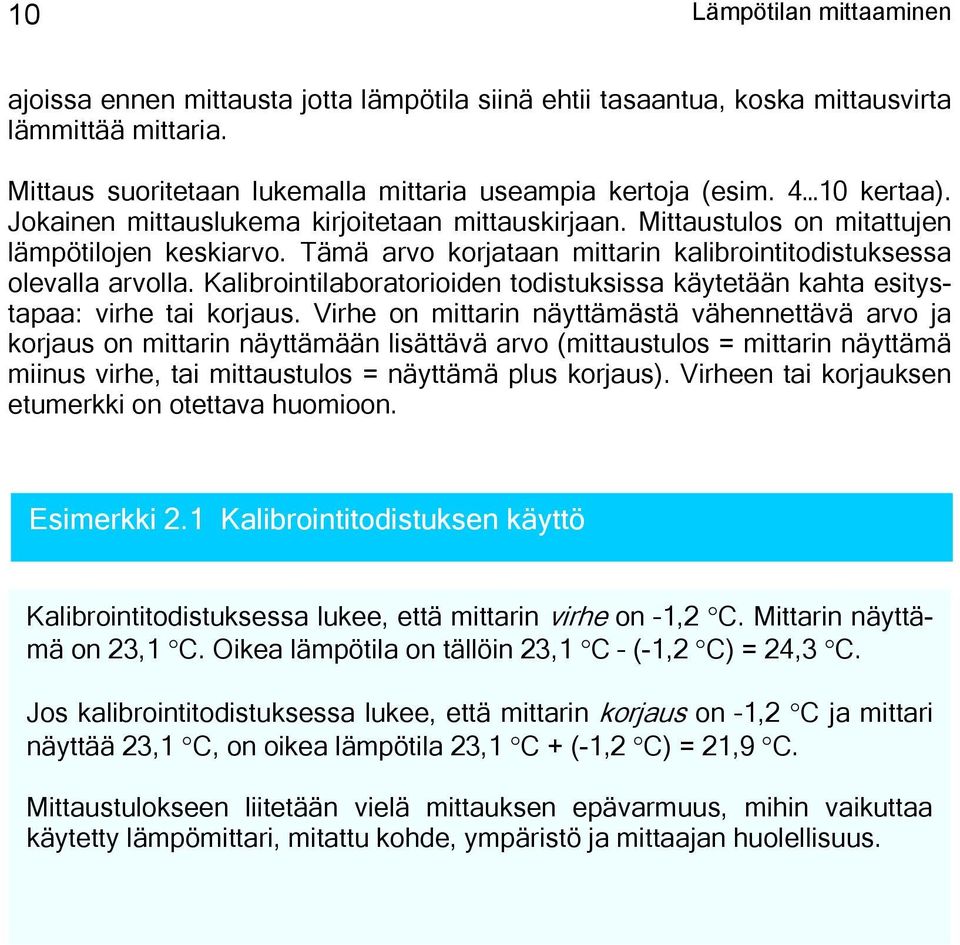 Kalibrointilaboratorioiden todistuksissa käytetään kahta esitystapaa: virhe tai korjaus.