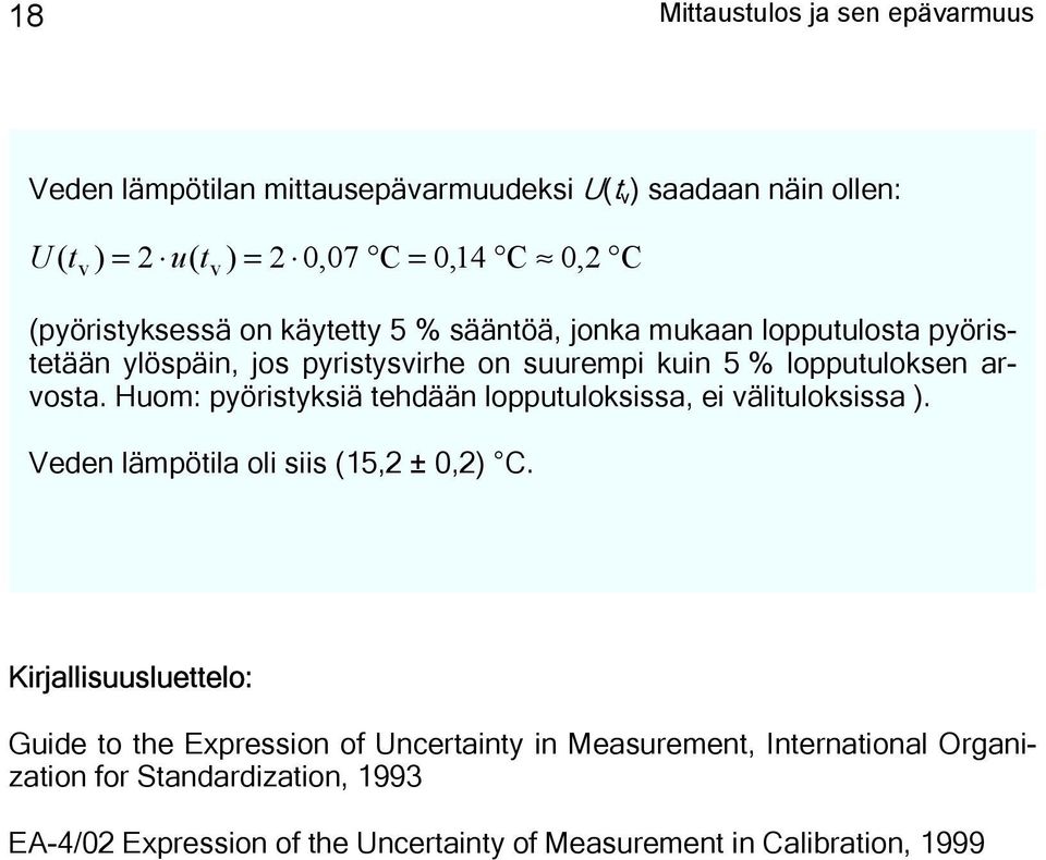 Huom: pyöristyksiä tehdään lopputuloksissa, ei välituloksissa ). Veden lämpötila oli siis (15,2 ± 0,2) C.