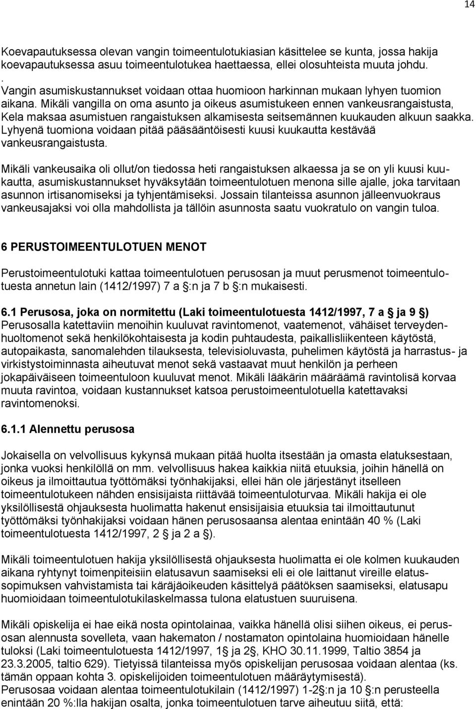 Mikäli vangilla on oma asunto ja oikeus asumistukeen ennen vankeusrangaistusta, Kela maksaa asumistuen rangaistuksen alkamisesta seitsemännen kuukauden alkuun saakka.