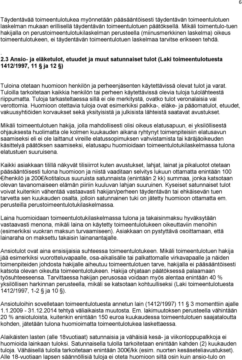 3 Ansio- ja eläketulot, etuudet ja muut satunnaiset tulot (Laki toimeentulotuesta 1412/1997, 11 ja 12 ) Tuloina otetaan huomioon henkilön ja perheenjäsenten käytettävissä olevat tulot ja varat.