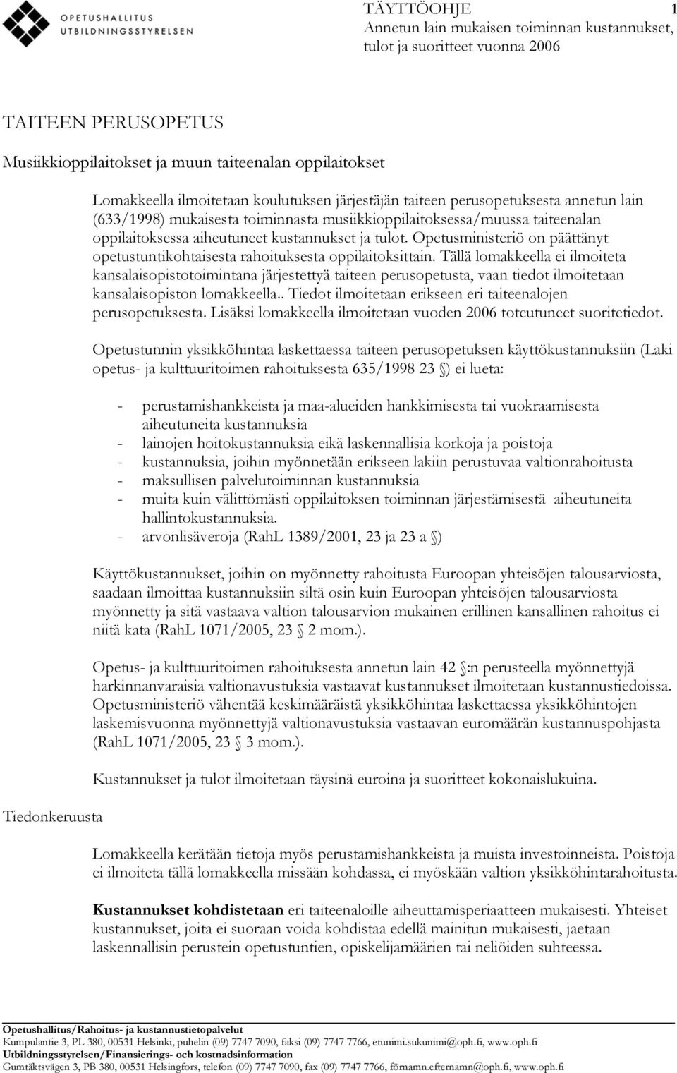 tulot. Opetusministeriö on päättänyt opetustuntikohtaisesta rahoituksesta oppilaitoksittain.