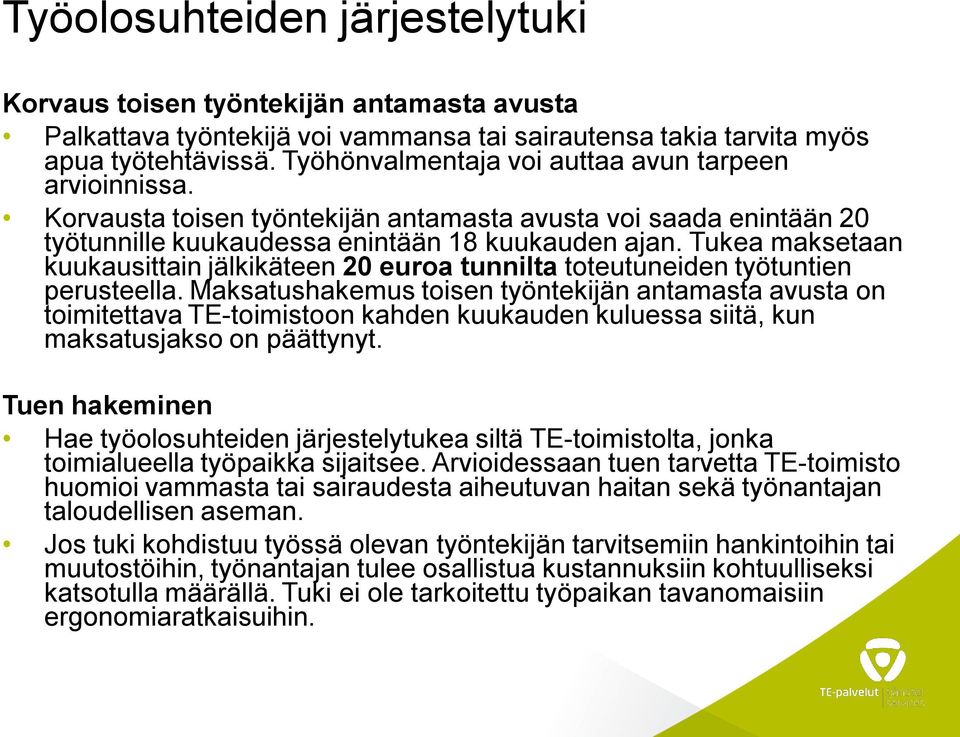 Tukea maksetaan kuukausittain jälkikäteen 20 euroa tunnilta toteutuneiden työtuntien perusteella.