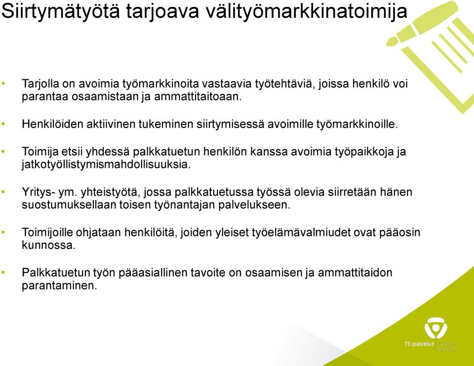 Toimija etsii yhdessä palkkatuetun henkilön kanssa avoimia työpaikkoja ja jatkotyöllistymismahdollisuuksia. Yritys- ym.