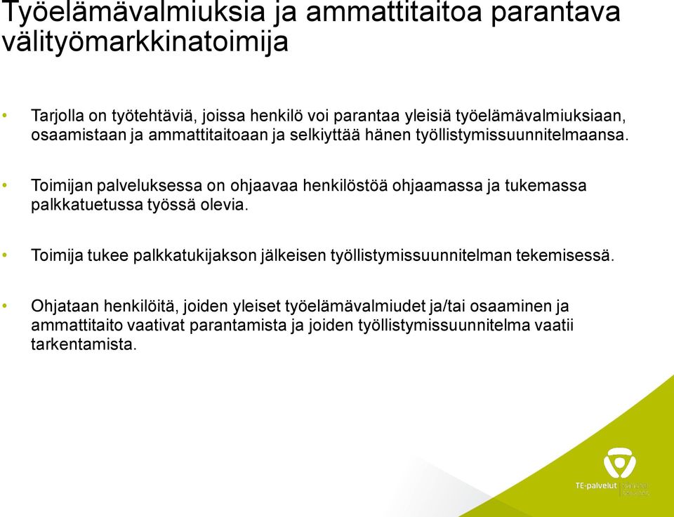 Toimijan palveluksessa on ohjaavaa henkilöstöä ohjaamassa ja tukemassa palkkatuetussa työssä olevia.