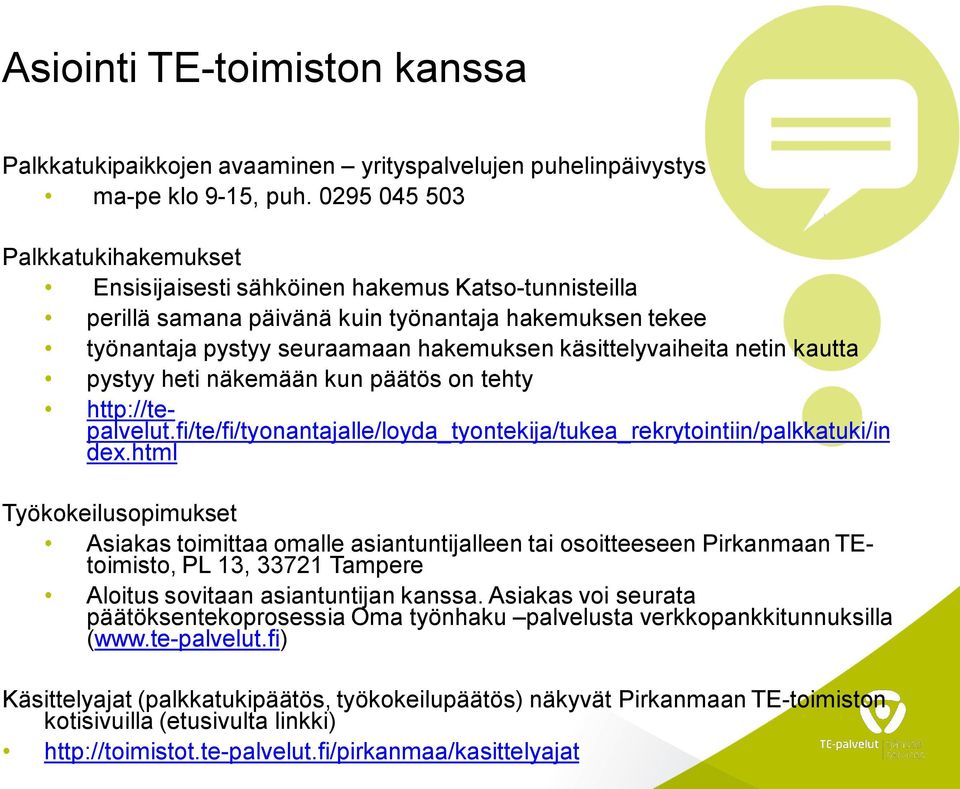 netin kautta pystyy heti näkemään kun päätös on tehty http://tepalvelut.fi/te/fi/tyonantajalle/loyda_tyontekija/tukea_rekrytointiin/palkkatuki/in dex.
