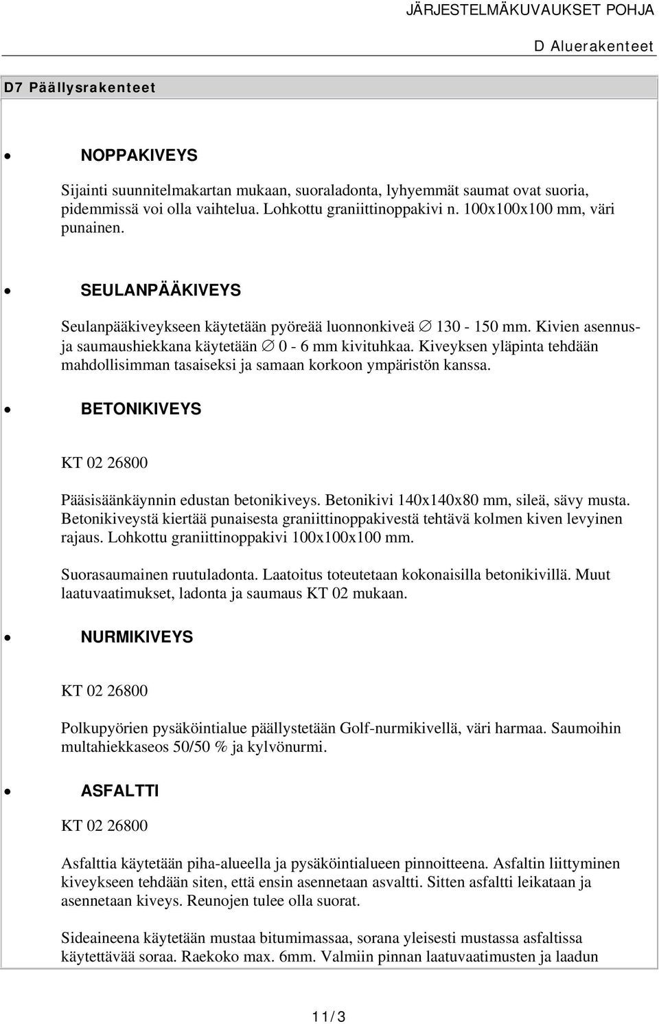 Kiveyksen yläpinta tehdään mahdollisimman tasaiseksi ja samaan korkoon ympäristön kanssa. BETONIKIVEYS KT 02 26800 Pääsisäänkäynnin edustan betonikiveys. Betonikivi 140x140x80 mm, sileä, sävy musta.